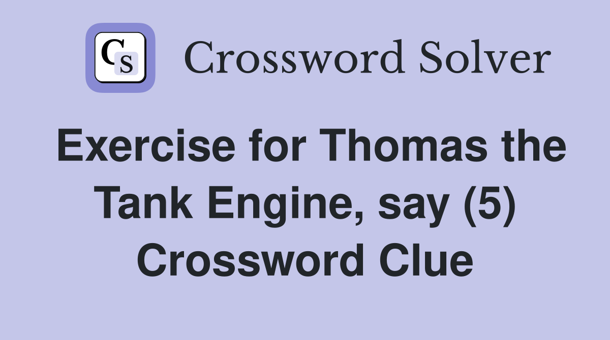 Exercise for Thomas the Tank Engine, say (5) Crossword Clue Answers